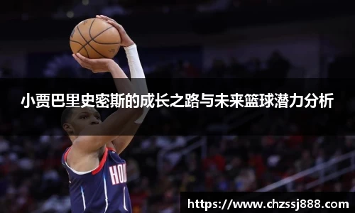 小贾巴里史密斯的成长之路与未来篮球潜力分析